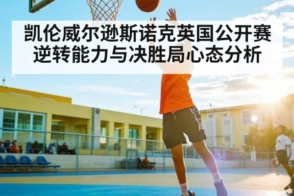 凯伦威尔逊斯诺克英国公开赛逆转能力与决胜局心态分析